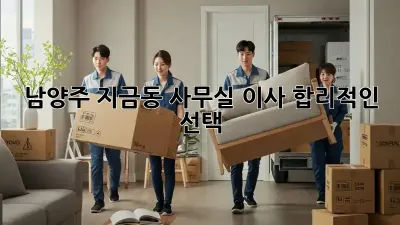 남양주 지금동 사무실 이사, 합리적인 선택! 🏢🚚